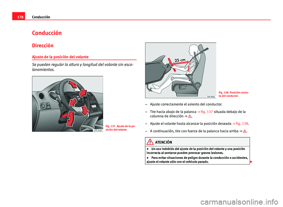 Seat Altea 2014  Manual del propietario (in Spanish) 178Conducción
Conducción
Dirección
Ajuste de la posición del volante
Se pueden regular la altura y longitud del volante sin esca-
lonamientos.
Fig. 137 Ajuste de la po-
sición del volante
Fig. 13