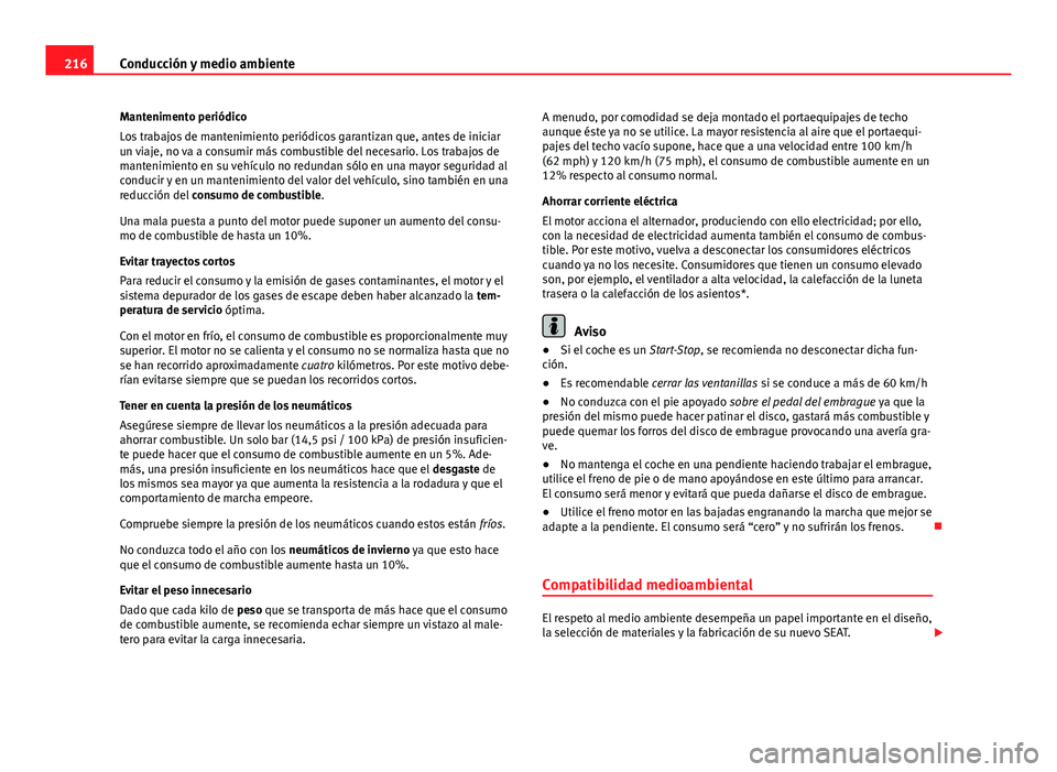 Seat Altea 2014  Manual del propietario (in Spanish) 216Conducción y medio ambiente
Mantenimento periódico
Los trabajos de mantenimiento periódicos garantizan que, antes de iniciar
un viaje, no va a consumir más combustible del necesario. Los trabaj