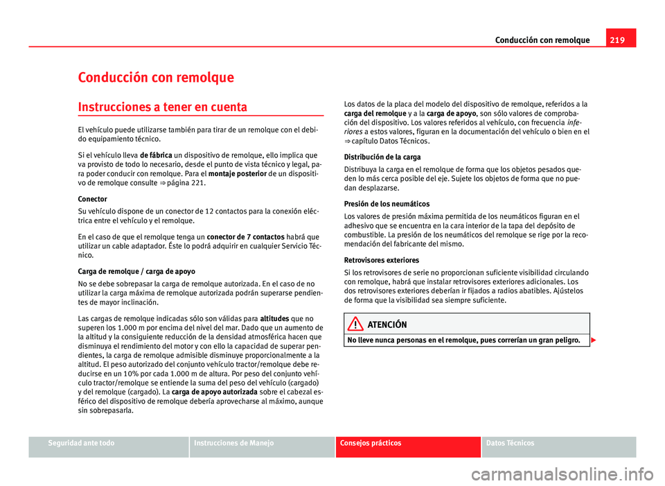 Seat Altea 2014  Manual del propietario (in Spanish) 219
Conducción con remolque
Conducción con remolque Instrucciones a tener en cuenta
El vehículo puede utilizarse también para tirar de un remolque con el debi-
do equipamiento técnico.
Si el veh