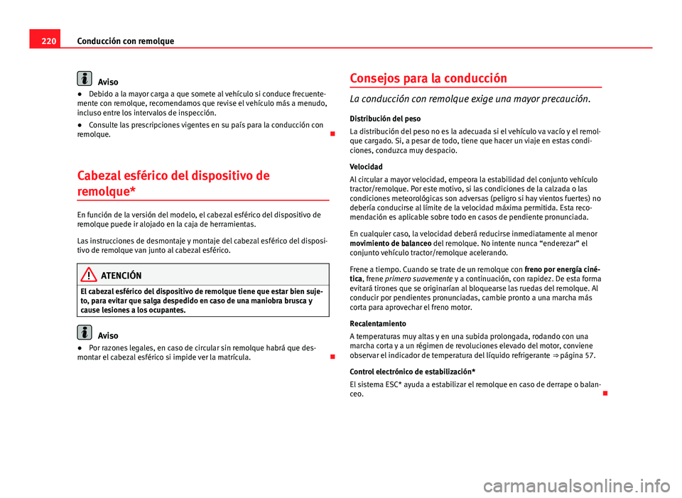 Seat Altea 2014  Manual del propietario (in Spanish) 220Conducción con remolque
Aviso
● Debido a la mayor carga a que somete al vehículo si conduce frecuente-
mente con remolque, recomendamos que revise el vehículo más a menudo,
incluso entre los 