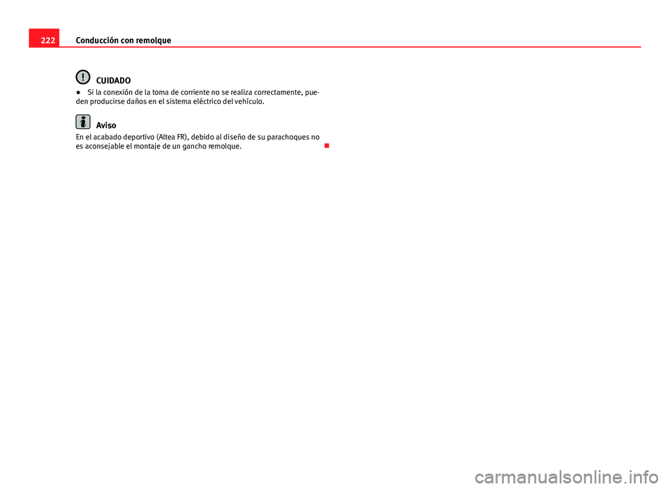 Seat Altea 2014  Manual del propietario (in Spanish) 222Conducción con remolque
CUIDADO
● Si la conexión de la toma de corriente no se realiza correctamente, pue-
den producirse daños en el sistema eléctrico del vehículo.
Aviso
En el acabado depo