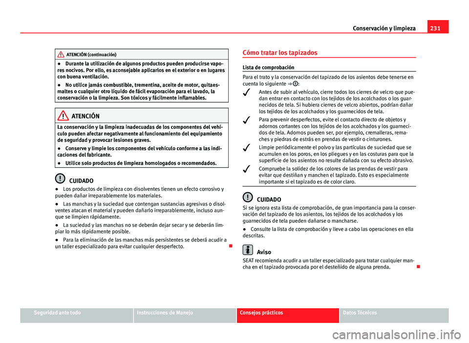Seat Altea 2014 Manual del propietario (in Spanish) 231
Conservación y limpieza
ATENCIÓN (continuación)
● Durante la utilización de algunos productos pueden producirse vapo-
res nocivos. Por ello, es aconsejable aplicarlos en el exterior o en lug Seat Altea 2014 Manual del propietario (in Spanish) 231
Conservación y limpieza
ATENCIÓN (continuación)
● Durante la utilización de algunos productos pueden producirse vapo-
res nocivos. Por ello, es aconsejable aplicarlos en el exterior o en lug