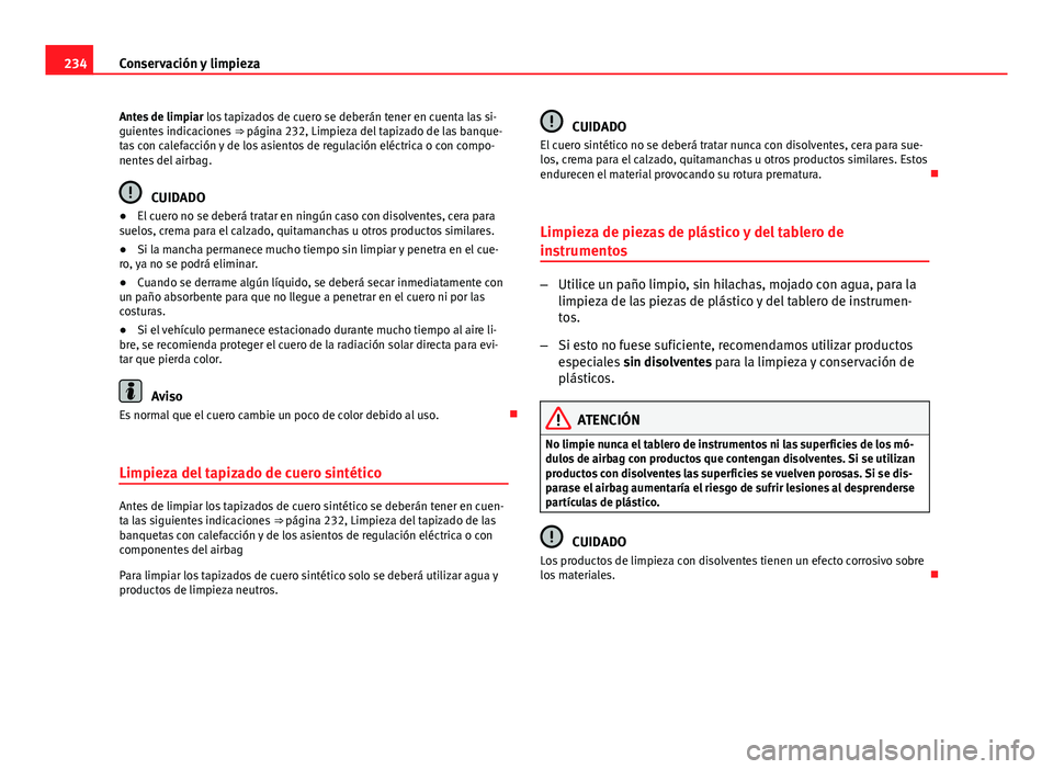Seat Altea 2014 Manual del propietario (in Spanish) 234Conservación y limpieza
Antes de limpiar los tapizados de cuero se deberán tener en cuenta las si-
guientes indicaciones ⇒ página 232, Limpieza del tapizado de las banque-
tas con calefacc Seat Altea 2014 Manual del propietario (in Spanish) 234Conservación y limpieza
Antes de limpiar los tapizados de cuero se deberán tener en cuenta las si-
guientes indicaciones ⇒ página 232, Limpieza del tapizado de las banque-
tas con calefacc