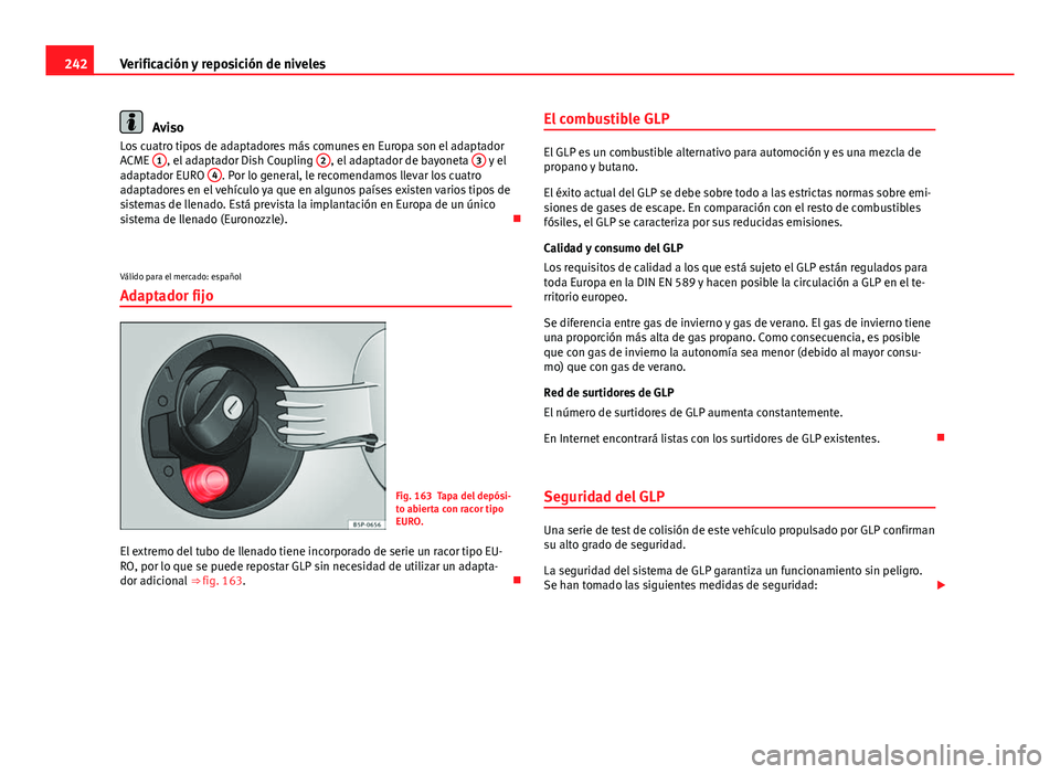 Seat Altea 2014 Manual del propietario (in Spanish) 242Verificación y reposición de niveles
Aviso
Los cuatro tipos de adaptadores más comunes en Europa son el adaptador
ACME 1
, el adaptador Dish Coupling 2, el adaptador de bayoneta 3 y el
adaptad Seat Altea 2014 Manual del propietario (in Spanish) 242Verificación y reposición de niveles
Aviso
Los cuatro tipos de adaptadores más comunes en Europa son el adaptador
ACME 1
, el adaptador Dish Coupling 2, el adaptador de bayoneta 3 y el
adaptad