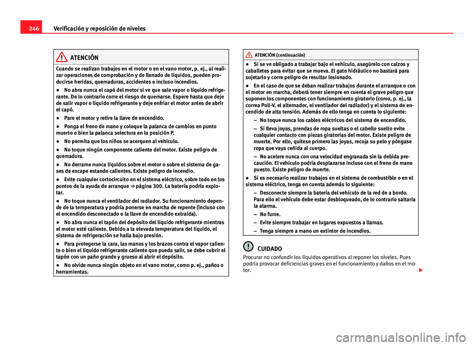 Seat Altea 2014 Manual del propietario (in Spanish) 246Verificación y reposición de niveles
ATENCIÓN
Cuando se realizan trabajos en el motor o en el vano motor, p. ej., al reali-
zar operaciones de comprobación y de llenado de líquidos, pueden pro Seat Altea 2014 Manual del propietario (in Spanish) 246Verificación y reposición de niveles
ATENCIÓN
Cuando se realizan trabajos en el motor o en el vano motor, p. ej., al reali-
zar operaciones de comprobación y de llenado de líquidos, pueden pro