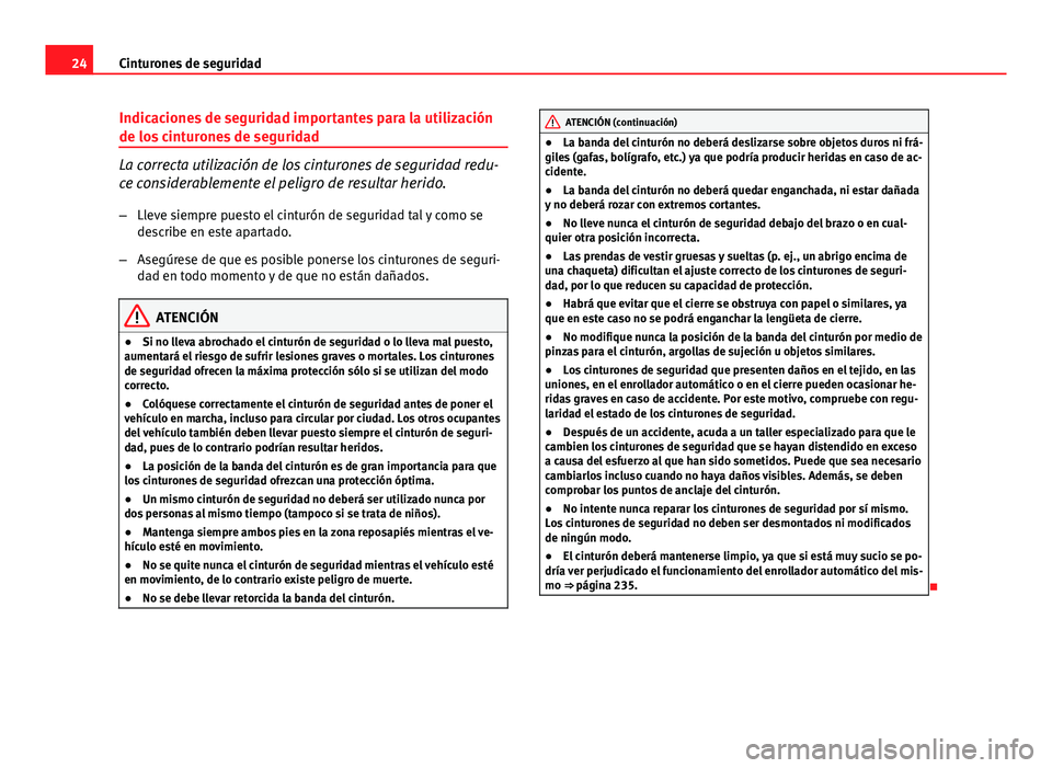 Seat Altea 2014  Manual del propietario (in Spanish) 24Cinturones de seguridad
Indicaciones de seguridad importantes para la utilización
de los cinturones de seguridad
La correcta utilización de los cinturones de seguridad redu-
ce considerablemente e