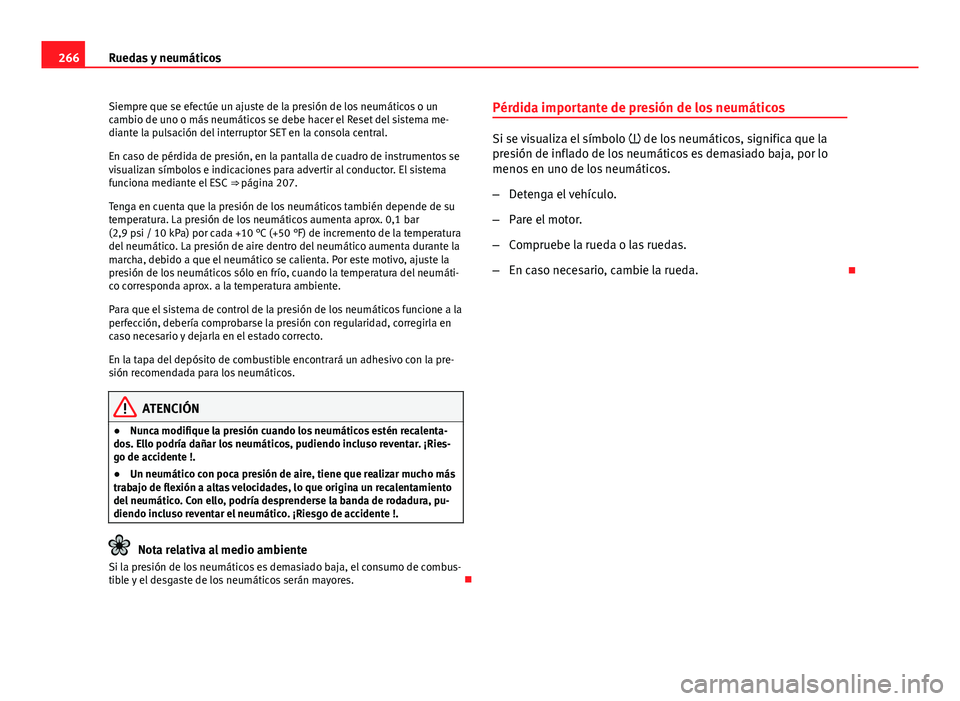 Seat Altea 2014 Manual del propietario (in Spanish) 266Ruedas y neumáticos
Siempre que se efectúe un ajuste de la presión de los neumáticos o un
cambio de uno o más neumáticos se debe hacer el Reset del sistema me-
diante la pulsación del interr Seat Altea 2014 Manual del propietario (in Spanish) 266Ruedas y neumáticos
Siempre que se efectúe un ajuste de la presión de los neumáticos o un
cambio de uno o más neumáticos se debe hacer el Reset del sistema me-
diante la pulsación del interr