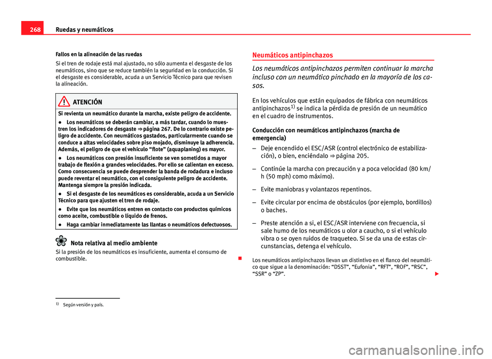 Seat Altea 2014 Manual del propietario (in Spanish) 268Ruedas y neumáticos
Fallos en la alineación de las ruedas
Si el tren de rodaje está mal ajustado, no sólo aumenta el desgaste de los
neumáticos, sino que se reduce también la seguridad en la Seat Altea 2014 Manual del propietario (in Spanish) 268Ruedas y neumáticos
Fallos en la alineación de las ruedas
Si el tren de rodaje está mal ajustado, no sólo aumenta el desgaste de los
neumáticos, sino que se reduce también la seguridad en la