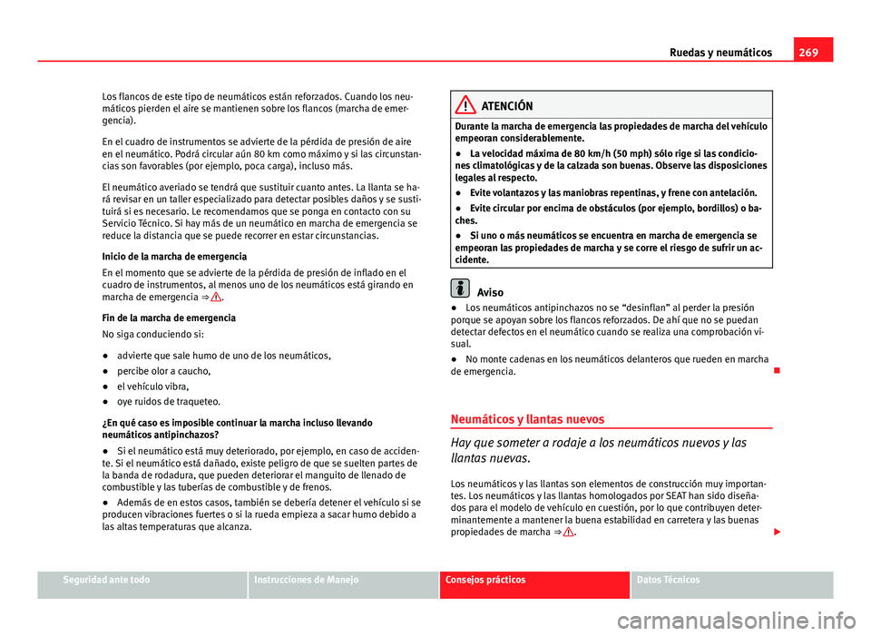 Seat Altea 2014 Manual del propietario (in Spanish) 269
Ruedas y neumáticos
Los flancos de este tipo de neumáticos están reforzados. Cuando los neu-
máticos pierden el aire se mantienen sobre los flancos (marcha de emer-
gencia).
En el cuadro de in Seat Altea 2014 Manual del propietario (in Spanish) 269
Ruedas y neumáticos
Los flancos de este tipo de neumáticos están reforzados. Cuando los neu-
máticos pierden el aire se mantienen sobre los flancos (marcha de emer-
gencia).
En el cuadro de in
