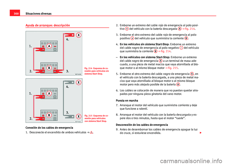 Seat Altea 2014  Manual del propietario (in Spanish) 300Situaciones diversas
Ayuda de arranque: descripción
Fig. 214 Esquema de co-
nexión para vehículos sin
sistema Start Stop.
Fig. 215 Esquema de co-
nexión para vehículos
con sistema Start Stop.
