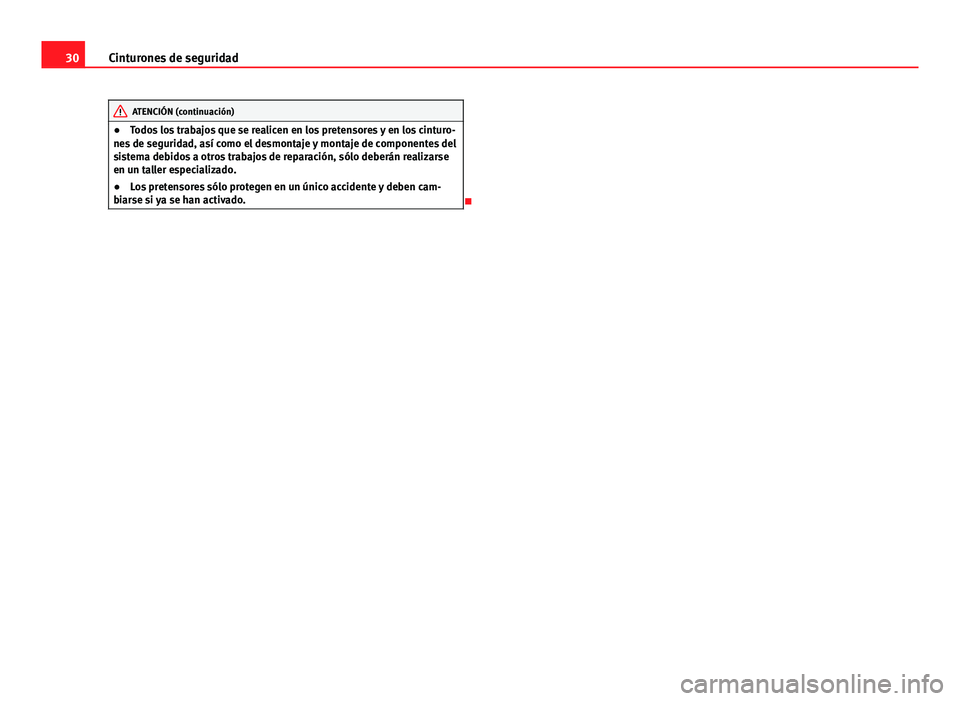 Seat Altea 2014  Manual del propietario (in Spanish) 30Cinturones de seguridad
ATENCIÓN (continuación)
● Todos los trabajos que se realicen en los pretensores y en los cinturo-
nes de seguridad, así como el desmontaje y montaje de componentes del
s