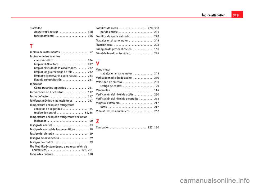 Seat Altea 2014 Manual del propietario (in Spanish) Start-Stopdesactivar y activar . . . . . . . . . . . . . . . . . . 188
funcionamiento . . . . . . . . . . . . . . . . . . . . . 186
T Tablero de instrumentos . . . . . . . . . . . . . . . . . . 57
Seat Altea 2014 Manual del propietario (in Spanish) Start-Stopdesactivar y activar . . . . . . . . . . . . . . . . . . 188
funcionamiento . . . . . . . . . . . . . . . . . . . . . 186
T Tablero de instrumentos . . . . . . . . . . . . . . . . . . 57