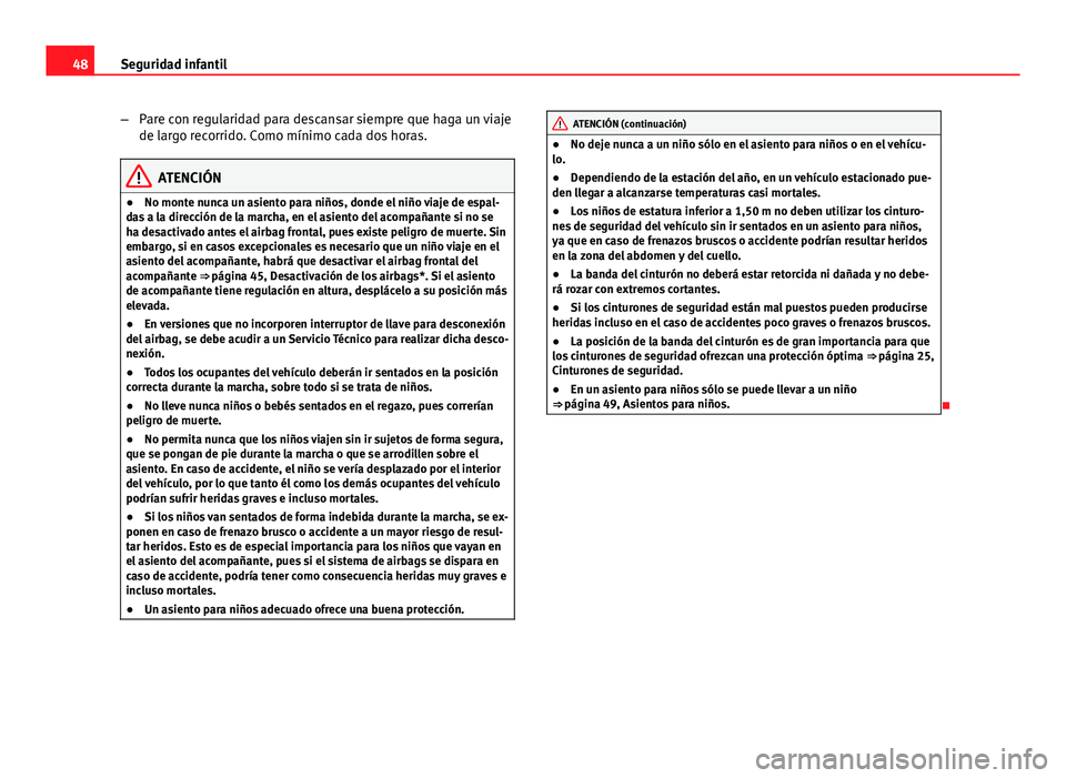 Seat Altea 2014 Manual del propietario (in Spanish) 48Seguridad infantil
–Pare con regularidad para descansar siempre que haga un viaje
de largo recorrido. Como mínimo cada dos horas.
ATENCIÓN
● No monte nunca un asiento para niños, donde el ni Seat Altea 2014 Manual del propietario (in Spanish) 48Seguridad infantil
–Pare con regularidad para descansar siempre que haga un viaje
de largo recorrido. Como mínimo cada dos horas.
ATENCIÓN
● No monte nunca un asiento para niños, donde el ni