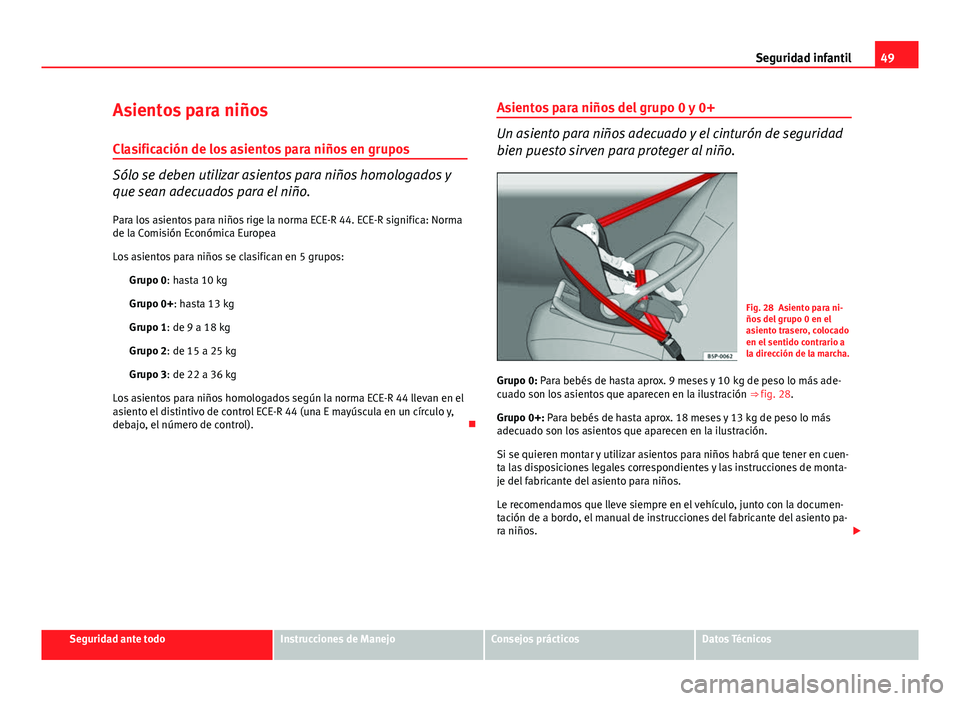Seat Altea 2014 Manual del propietario (in Spanish) 49
Seguridad infantil
Asientos para niños
Clasificación de los asientos para niños en grupos
Sólo se deben utilizar asientos para niños homologados y
que sean adecuados para el niño. Para los as Seat Altea 2014 Manual del propietario (in Spanish) 49
Seguridad infantil
Asientos para niños
Clasificación de los asientos para niños en grupos
Sólo se deben utilizar asientos para niños homologados y
que sean adecuados para el niño. Para los as