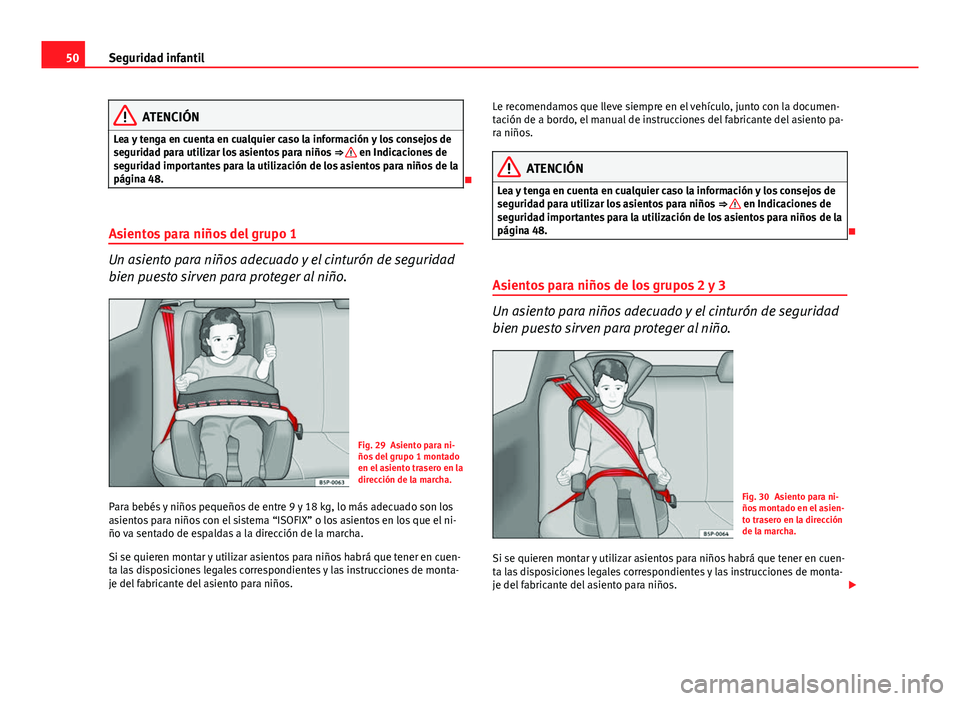 Seat Altea 2014 Manual del propietario (in Spanish) 50Seguridad infantil
ATENCIÓN
Lea y tenga en cuenta en cualquier caso la información y los consejos de
seguridad para utilizar los asientos para niños ⇒
en Indicaciones de
seguridad importan Seat Altea 2014 Manual del propietario (in Spanish) 50Seguridad infantil
ATENCIÓN
Lea y tenga en cuenta en cualquier caso la información y los consejos de
seguridad para utilizar los asientos para niños ⇒
en Indicaciones de
seguridad importan
