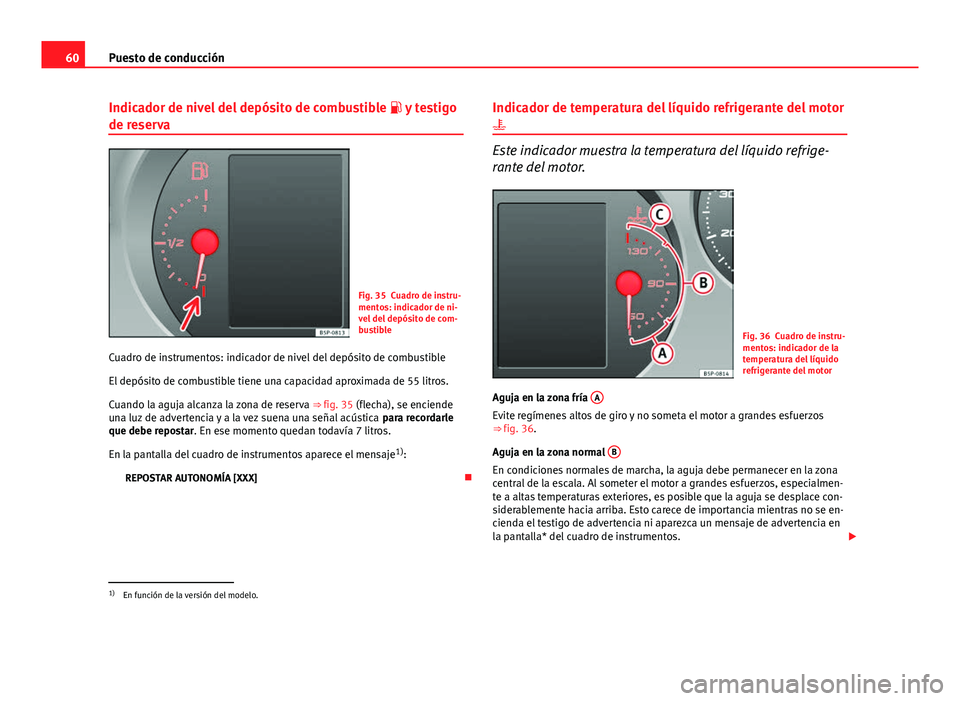 Seat Altea 2014 Manual del propietario (in Spanish) 60Puesto de conducción
Indicador de nivel del depósito de combustible y testigo
de reserva
Fig. 35 Cuadro de instru-
mentos: indicador de ni-
vel del depósito de com-
bustible
Cuadro de instru Seat Altea 2014 Manual del propietario (in Spanish) 60Puesto de conducción
Indicador de nivel del depósito de combustible y testigo
de reserva
Fig. 35 Cuadro de instru-
mentos: indicador de ni-
vel del depósito de com-
bustible
Cuadro de instru