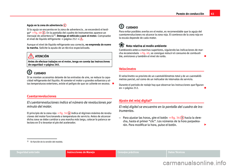 Seat Altea 2014 Manual del propietario (in Spanish) 61
Puesto de conducción
Aguja en la zona de advertencia C
Si la aguja se encuentra en la zona de advertencia , se encenderá el testi-
go* ⇒ fig. 48 2. En la pantalla del cuadro de instrumentos Seat Altea 2014 Manual del propietario (in Spanish) 61
Puesto de conducción
Aguja en la zona de advertencia C
Si la aguja se encuentra en la zona de advertencia , se encenderá el testi-
go* ⇒ fig. 48 2. En la pantalla del cuadro de instrumentos