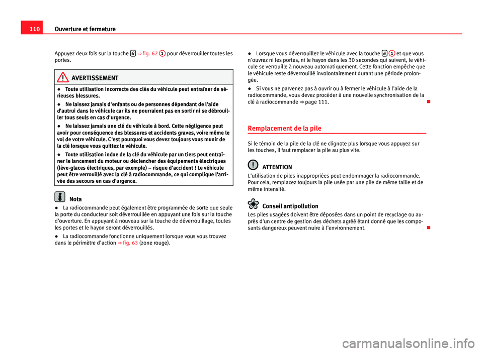 Seat Altea 2014  Manuel du propriétaire (in French)  110Ouverture et fermeture
Appuyez deux fois sur la touche  
 ⇒ fig. 62 
1 pour déverrouiller toutes les
portes.
AVERTISSEMENT
● Toute utilisation incorrecte des clés du véhicule peut entra