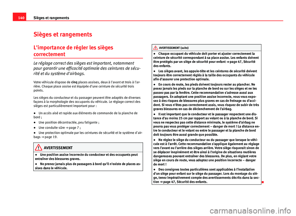 Seat Altea 2014  Manuel du propriétaire (in French)  140Sièges et rangements
Sièges et rangements
L'importance de régler les sièges
correctement
Le réglage correct des sièges est important, notamment
pour garantir une efficacité optimale des 