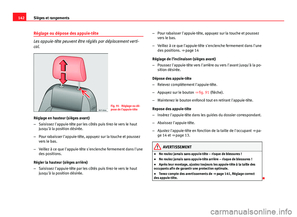 Seat Altea 2014  Manuel du propriétaire (in French)  142Sièges et rangements
Réglage ou dépose des appuie-tête
Les appuie-tête peuvent être réglés par déplacement verti-
cal.
Fig. 91  Réglage ou dé-
pose de l'appuie-tête
Réglage en haut