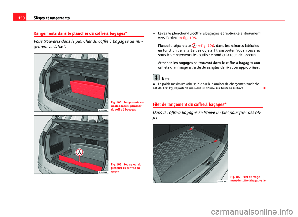 Seat Altea 2014  Manuel du propriétaire (in French)  150Sièges et rangements
Rangements dans le plancher du coffre à bagages*
Vous trouverez dans le plancher du coffre à bagages un  ran-
gement variable*.
Fig. 105  Rangements va-
riables dans le plan