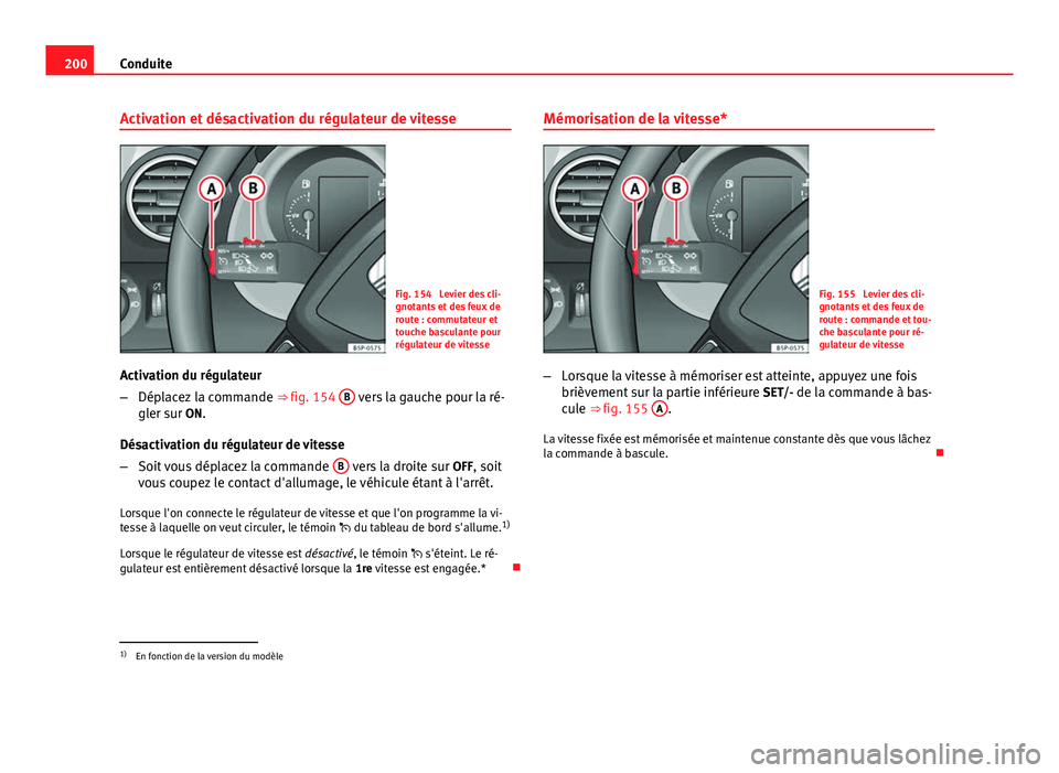 Seat Altea 2014  Manuel du propriétaire (in French)  200Conduite
Activation et désactivation du régulateur de vitesse
Fig. 154  Levier des cli-
gnotants et des feux de
route : commutateur et
touche basculante pour
régulateur de vitesse
Activation du 