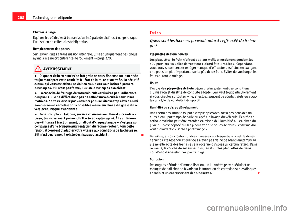 Seat Altea 2014  Manuel du propriétaire (in French)  208Technologie intelligente
Chaînes à neige
Équipez les véhicules à transmission intégrale de chaînes à neige lorsque
l'utilisation de celles-ci est obligatoire.
Remplacement des pneus
Sur
