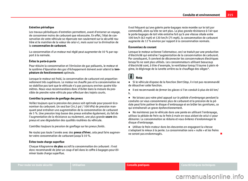 Seat Altea 2014  Manuel du propriétaire (in French)  215
Conduite et environnement
Entretien périodique
Les travaux périodiques d'entretien permettent, avant d'entamer un voyage,
de consommer moins de carburant que nécessaire. En effet, l'