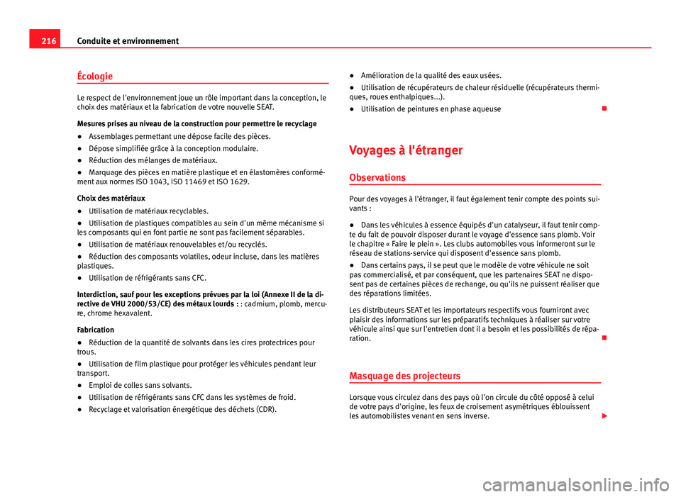 Seat Altea 2014  Manuel du propriétaire (in French)  216Conduite et environnement
Écologie
Le respect de l'environnement joue un rôle important dans la conception, le
choix des matériaux et la fabrication de votre nouvelle SEAT.
Mesures prises au