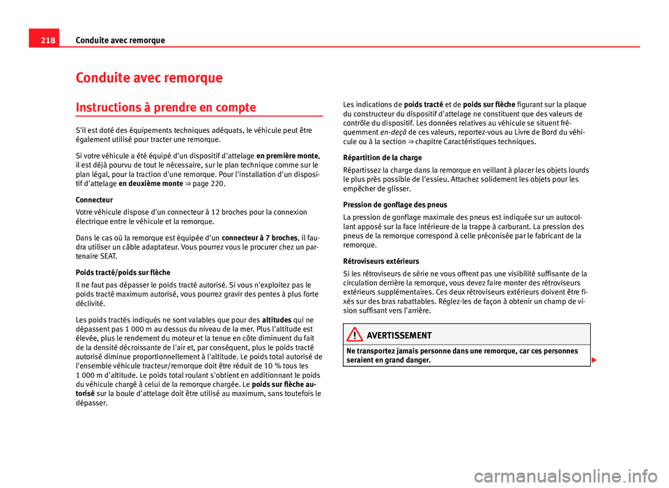 Seat Altea 2014  Manuel du propriétaire (in French)  218Conduite avec remorque
Conduite avec remorque
Instructions à prendre en compte
S'il est doté des équipements techniques adéquats, le véhicule peut être
également utilisé pour tracter un