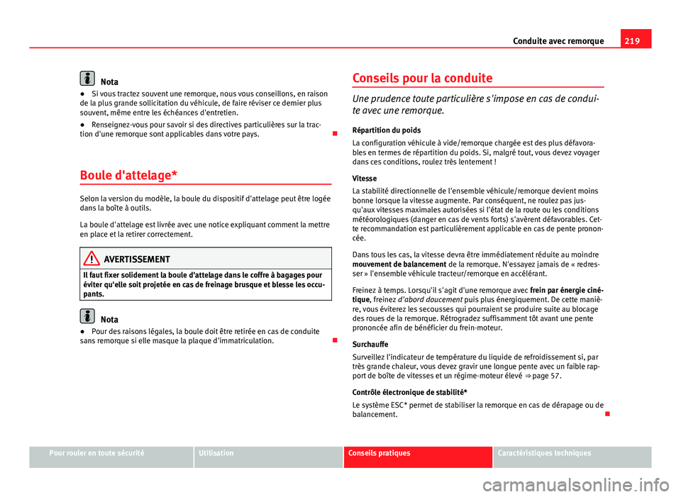Seat Altea 2014  Manuel du propriétaire (in French)  219
Conduite avec remorque
Nota
● Si vous tractez souvent une remorque, nous vous conseillons, en raison
de la plus grande sollicitation du véhicule, de faire réviser ce dernier plus
souvent, mêm
