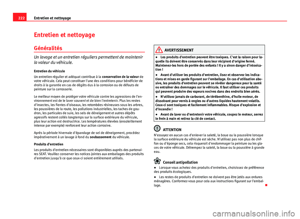 Seat Altea 2014  Manuel du propriétaire (in French)  222Entretien et nettoyage
Entretien et nettoyage
Généralités
Un lavage et un entretien réguliers permettent de maintenir
la valeur du véhicule. Entretien du véhicule
Un entretien régulier et ad