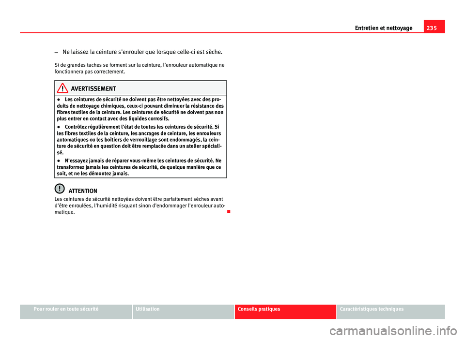 Seat Altea 2014  Manuel du propriétaire (in French)  235
Entretien et nettoyage
– Ne laissez la ceinture s'enrouler que lorsque celle-ci est sèche.
Si de grandes taches se forment sur la ceinture, l'enrouleur automatique ne
fonctionnera pas c