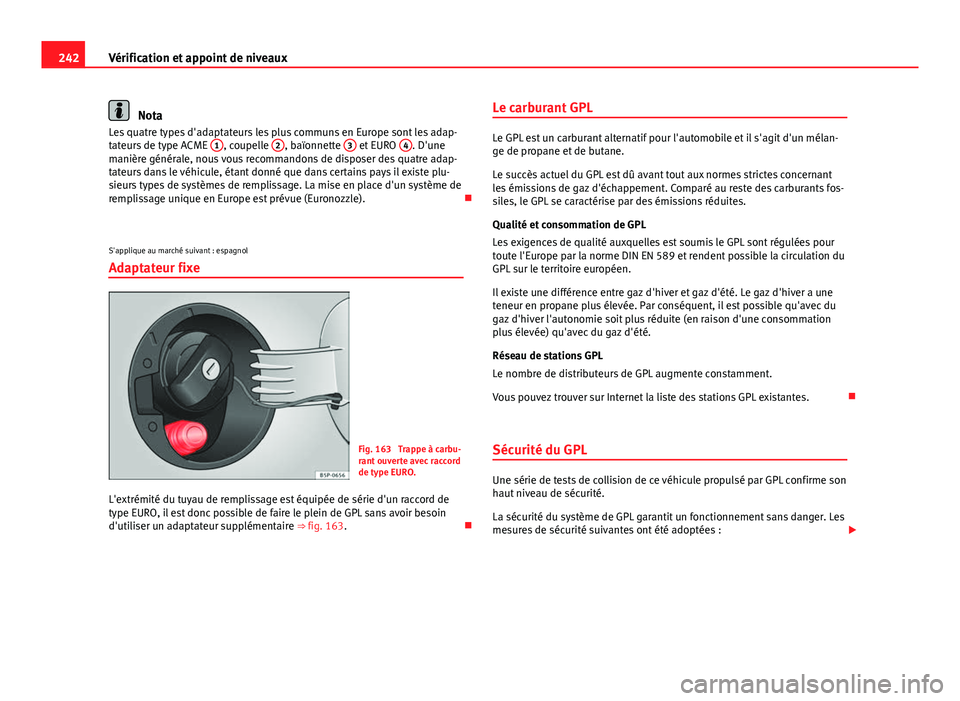 Seat Altea 2014  Manuel du propriétaire (in French)  242Vérification et appoint de niveaux
Nota
Les quatre types d'adaptateurs les plus communs en Europe sont les adap-
tateurs de type ACME  1
, coupelle 2, baïonnette  3 et EURO 4. D'une
mani