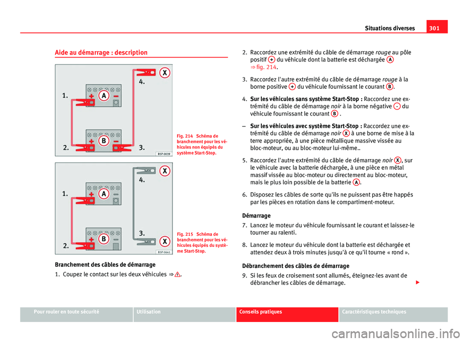 Seat Altea 2014  Manuel du propriétaire (in French)  301
Situations diverses
Aide au démarrage : description
Fig. 214  Schéma de
branchement pour les vé-
hicules non équipés du
système Start-Stop.
Fig. 215  Schéma de
branchement pour les vé-
hic