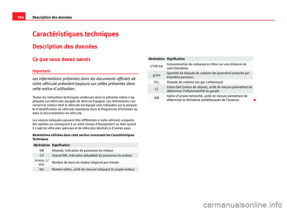 Seat Altea 2014  Manuel du propriétaire (in French)  306Description des données
Caractéristiques techniques
Description des données
Ce que vous devez savoir Important
Les informations présentes dans les documents officiels de
votre véhicule préval