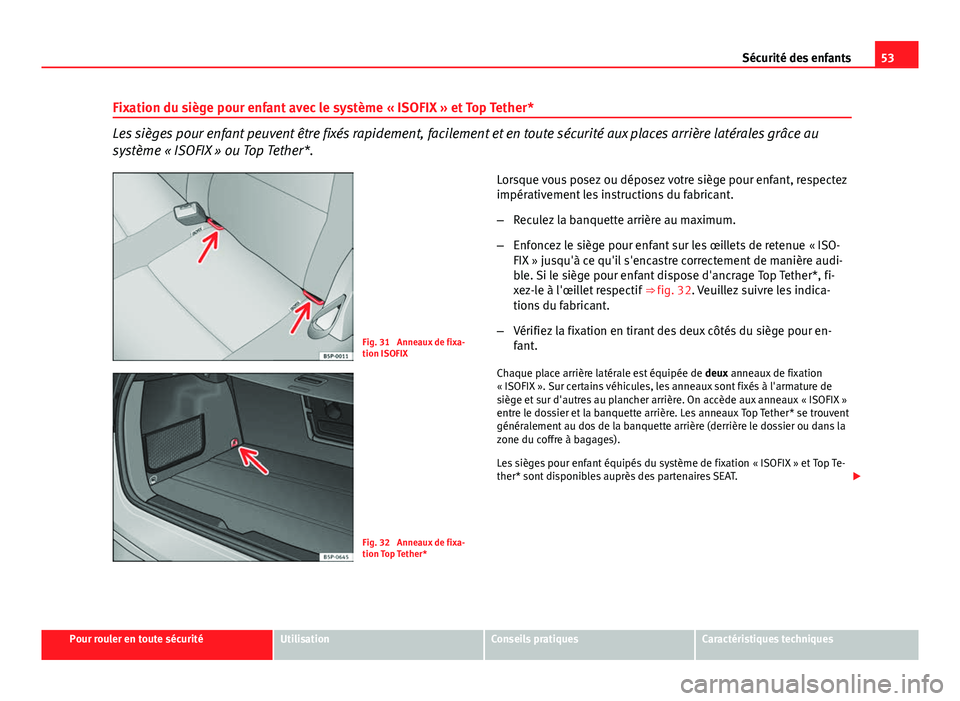 Seat Altea 2014  Manuel du propriétaire (in French)  53
Sécurité des enfants
Fixation du siège pour enfant avec le système « ISOFIX » et Top Tether*
Les sièges pour enfant peuvent être fixés rapidement, facilement et en toute sécurité aux pla