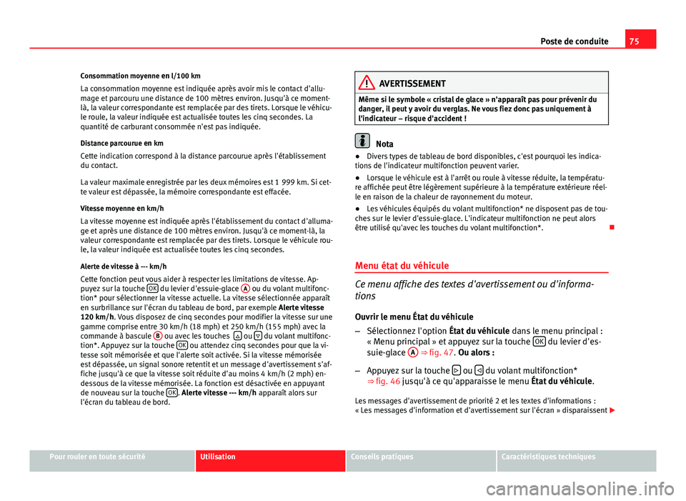Seat Altea 2014 Manuel du propriétaire (in French) 75
Poste de conduite
Consommation moyenne en l/100 km La consommation moyenne est indiquée après avoir mis le contact d'allu-
mage et parcouru une distance de 100 mètres environ. Jusqu'à c Seat Altea 2014 Manuel du propriétaire (in French) 75
Poste de conduite
Consommation moyenne en l/100 km La consommation moyenne est indiquée après avoir mis le contact d'allu-
mage et parcouru une distance de 100 mètres environ. Jusqu'à c