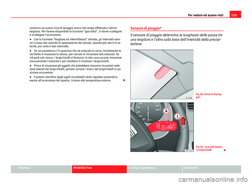 Seat Altea 2014 Manuale del proprietario (in Italian) 133
Per vedere ed essere visti
comincia un nuovo ciclo di lavaggio senza che venga effettuata l'ultima
tergitura. Per riavere disponibile la funzione “gocciolio”, si dovrà scollegare
e ricoll Seat Altea 2014 Manuale del proprietario (in Italian) 133
Per vedere ed essere visti
comincia un nuovo ciclo di lavaggio senza che venga effettuata l'ultima
tergitura. Per riavere disponibile la funzione “gocciolio”, si dovrà scollegare
e ricoll