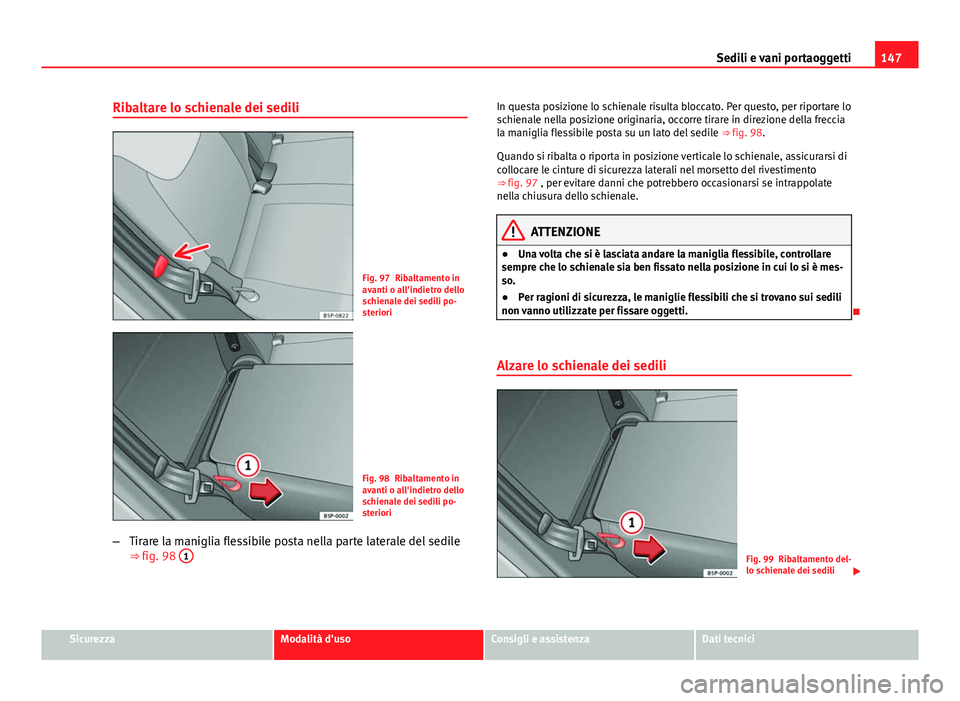 Seat Altea 2014 Manuale del proprietario (in Italian) 147
Sedili e vani portaoggetti
Ribaltare lo schienale dei sedili
Fig. 97 Ribaltamento in
avanti o all'indietro dello
schienale dei sedili po-
steriori
Fig. 98 Ribaltamento in
avanti o all'indi Seat Altea 2014 Manuale del proprietario (in Italian) 147
Sedili e vani portaoggetti
Ribaltare lo schienale dei sedili
Fig. 97 Ribaltamento in
avanti o all'indietro dello
schienale dei sedili po-
steriori
Fig. 98 Ribaltamento in
avanti o all'indi