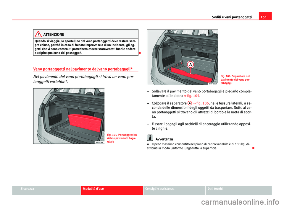 Seat Altea 2014 Manuale del proprietario (in Italian) 151
Sedili e vani portaoggetti
ATTENZIONE
Quando si viaggia, lo sportellino del vano portaoggetti deve restare sem-
pre chiuso, perché in caso di frenate improvvise o di un incidente, gli og-
getti c Seat Altea 2014 Manuale del proprietario (in Italian) 151
Sedili e vani portaoggetti
ATTENZIONE
Quando si viaggia, lo sportellino del vano portaoggetti deve restare sem-
pre chiuso, perché in caso di frenate improvvise o di un incidente, gli og-
getti c