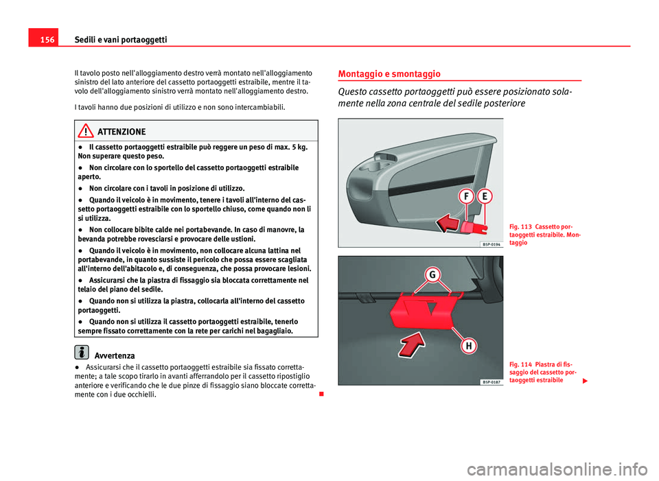 Seat Altea 2014 Manuale del proprietario (in Italian) 156Sedili e vani portaoggetti
Il tavolo posto nell'alloggiamento destro verrà montato nell'alloggiamento
sinistro del lato anteriore del cassetto portaoggetti estraibile, mentre il ta-
volo d Seat Altea 2014 Manuale del proprietario (in Italian) 156Sedili e vani portaoggetti
Il tavolo posto nell'alloggiamento destro verrà montato nell'alloggiamento
sinistro del lato anteriore del cassetto portaoggetti estraibile, mentre il ta-
volo d