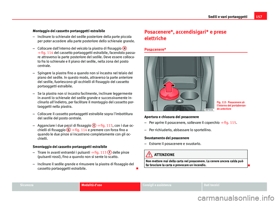 Seat Altea 2014 Manuale del proprietario (in Italian) 157
Sedili e vani portaoggetti
Montaggio del cassetto portaoggetti estraibile
– Inclinare lo schienale del sedile posteriore della parte piccola
per poter accedere alla parte posteriore dello schien Seat Altea 2014 Manuale del proprietario (in Italian) 157
Sedili e vani portaoggetti
Montaggio del cassetto portaoggetti estraibile
– Inclinare lo schienale del sedile posteriore della parte piccola
per poter accedere alla parte posteriore dello schien
