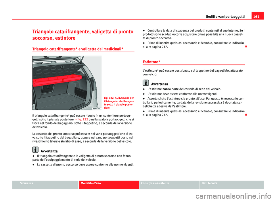 Seat Altea 2014 Manuale del proprietario (in Italian) 161
Sedili e vani portaoggetti
Triangolo catarifrangente, valigetta di pronto
soccorso, estintore Triangolo catarifrangente* e valigetta dei medicinali*
Fig. 122 ALTEA: Sede per
il triangolo catarifra Seat Altea 2014 Manuale del proprietario (in Italian) 161
Sedili e vani portaoggetti
Triangolo catarifrangente, valigetta di pronto
soccorso, estintore Triangolo catarifrangente* e valigetta dei medicinali*
Fig. 122 ALTEA: Sede per
il triangolo catarifra