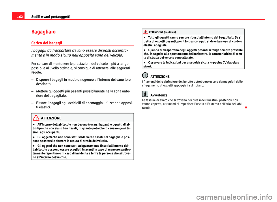 Seat Altea 2014 Manuale del proprietario (in Italian) 162Sedili e vani portaoggetti
Bagagliaio
Carico dei bagagli
I bagagli da trasportare devono essere disposti accurata-
mente e in modo sicuro nell'apposito vano del veicolo.
Per cercare di mantener Seat Altea 2014 Manuale del proprietario (in Italian) 162Sedili e vani portaoggetti
Bagagliaio
Carico dei bagagli
I bagagli da trasportare devono essere disposti accurata-
mente e in modo sicuro nell'apposito vano del veicolo.
Per cercare di mantener