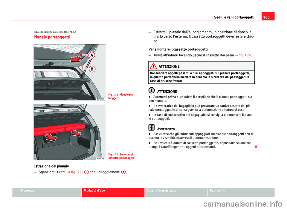 Seat Altea 2014 Manuale del proprietario (in Italian) 163
Sedili e vani portaoggetti
Riguarda solo il seguente modello: ALTEA Pianale portaoggetti
Fig. 123 Pianale por-
taoggetti
Fig. 124 Smontaggio
cassetto portaoggetti
Estrazione del pianale
– Sganci Seat Altea 2014 Manuale del proprietario (in Italian) 163
Sedili e vani portaoggetti
Riguarda solo il seguente modello: ALTEA Pianale portaoggetti
Fig. 123 Pianale por-
taoggetti
Fig. 124 Smontaggio
cassetto portaoggetti
Estrazione del pianale
– Sganci