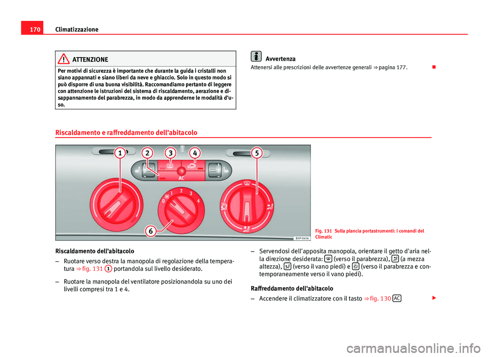 Seat Altea 2014 Manuale del proprietario (in Italian) 170Climatizzazione
ATTENZIONE
Per motivi di sicurezza è importante che durante la guida i cristalli non
siano appannati e siano liberi da neve e ghiaccio. Solo in questo modo si
può disporre di una Seat Altea 2014 Manuale del proprietario (in Italian) 170Climatizzazione
ATTENZIONE
Per motivi di sicurezza è importante che durante la guida i cristalli non
siano appannati e siano liberi da neve e ghiaccio. Solo in questo modo si
può disporre di una