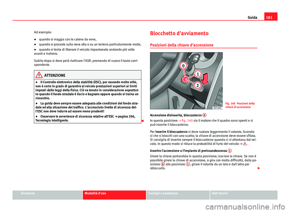 Seat Altea 2014 Manuale del proprietario (in Italian) 181
Guida
Ad esempio:
● quando si viaggia con le catene da neve,
● quando si procede sulla neve alta o su un terreno particolarmente molle,
● quando si tenta di liberare il veicolo impantanato a Seat Altea 2014 Manuale del proprietario (in Italian) 181
Guida
Ad esempio:
● quando si viaggia con le catene da neve,
● quando si procede sulla neve alta o su un terreno particolarmente molle,
● quando si tenta di liberare il veicolo impantanato a