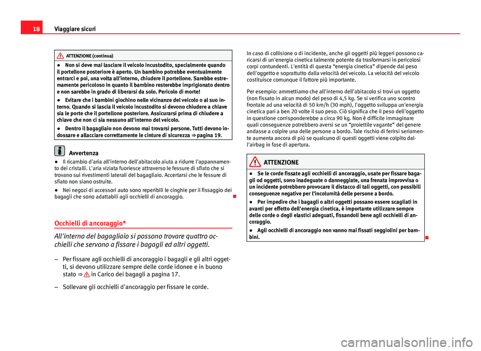 Seat Altea 2014 Manuale del proprietario (in Italian) 18Viaggiare sicuri
ATTENZIONE (continua)
● Non si deve mai lasciare il veicolo incustodito, specialmente quando
il portellone posteriore è aperto. Un bambino potrebbe eventualmente
entrarci e poi, Seat Altea 2014 Manuale del proprietario (in Italian) 18Viaggiare sicuri
ATTENZIONE (continua)
● Non si deve mai lasciare il veicolo incustodito, specialmente quando
il portellone posteriore è aperto. Un bambino potrebbe eventualmente
entrarci e poi,