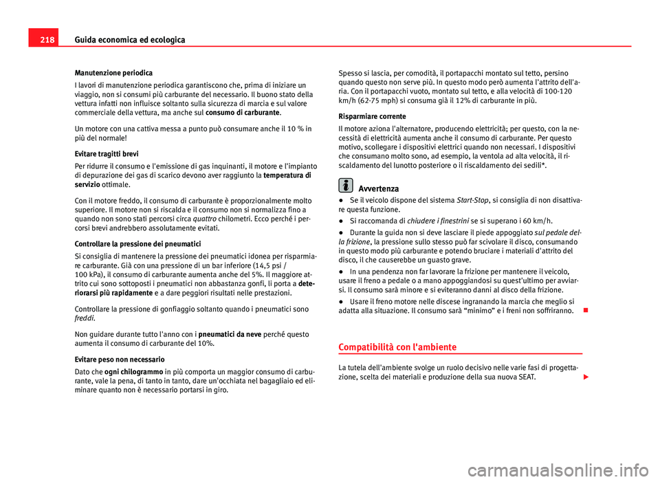 Seat Altea 2014  Manuale del proprietario (in Italian) 218Guida economica ed ecologica
Manutenzione periodica
I lavori di manutenzione periodica garantiscono che, prima di iniziare un
viaggio, non si consumi più carburante del necessario. Il buono stato 